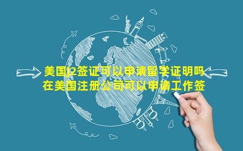 美国j2签证可以申请留学证明吗 在美国注册公司可以申请工作签证吗